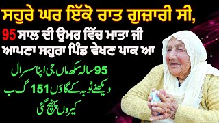 ਸਹੁਰੇ ਘਰ ਇੱਕੋ ਰਾਤ ਗੁਜ਼ਾਰੀ ਸੀ | Mata Kashmir kaur Visited Chak 151 GB Kairon at the age of 95 year