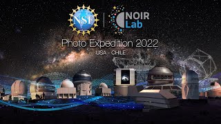 Visiting the World's Largest Observatories - NOIRLab's 2022 Photo Expedition Documentary