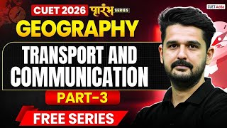 CUET 2026 Geography | Transport and Communication Chapter 7 One Shot | CUET Free Series