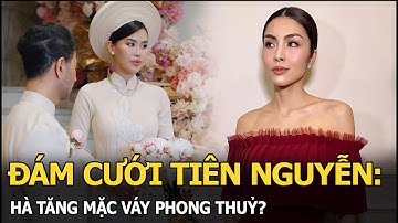Đám cưới Tiên Nguyễn: Hà Tăng mặc váy phong thuỷ?
