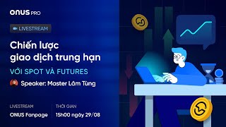 Livestream: Chiến lược giao dịch trung hạn với Spot và Futures