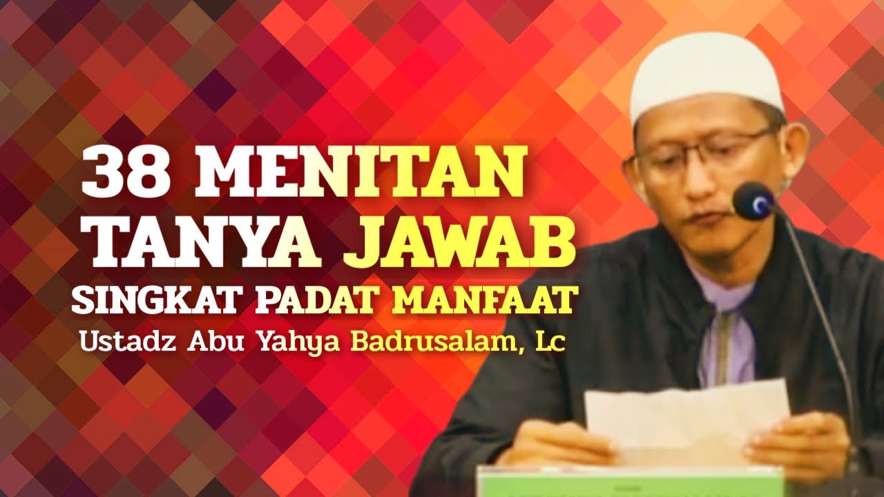 38 MENITAN TANYA JAWAB SINGKAT PADAT MANFAAT - Ustadz Abu Yahya Badrusalam, Lc