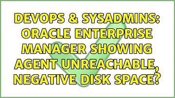 DevOps & SysAdmins: Oracle Enterprise Manager showing Agent Unreachable, negative disk space?