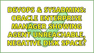 DevOps & SysAdmins: Oracle Enterprise Manager showing Agent Unreachable, negative disk space?