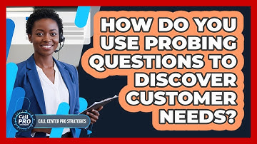 How Do You Use Probing Questions To Discover Customer Needs?