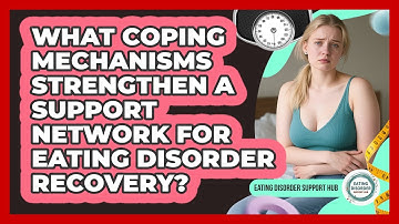 What Coping Mechanisms Strengthen A Support Network For Eating Disorder Recovery?