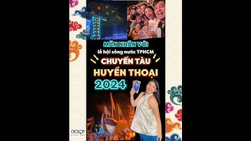 MÃN NHÃN VỚI LỄ HỘI SÔNG NƯỚC TP.HCM – CHUYẾN TÀU HUYỀN THOẠI 2024
