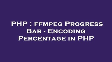 PHP : ffmpeg Progress Bar - Encoding Percentage in PHP