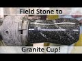 Stone Turning- Field Stone to Granite Cup