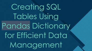 Creating SQL Tables Using Pandas Dictionary for Efficient Data Management