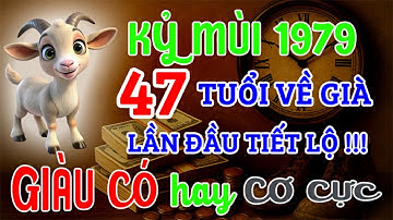 Kỷ Mùi 1979 từ 47 tuổi về già: GIÀU CÓ hay CƠ CỰC | Bí Mật Hậu Vận, Lần Đầu Được Tiết Lộ !!!