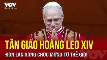 Tân Giáo hoàng Leo XIV ra mắt long trọng, lãnh đạo các nước đồng loạt gửi thông điệp chúc mừng