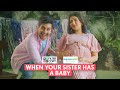 FilterCopy | When Your Sister Has A Baby | Ft. Eisha Chopra &amp; Aditya Pandey