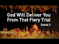 God will deliver you from that fiery trial daniel 3  april 18th 2024