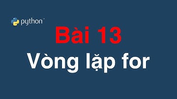 Bài 13 for loop - Vòng lặp for trong Python