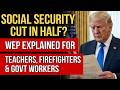 Social Security Cut in Half? WEP Explained for Teachers, Firefighters & Govt Workers