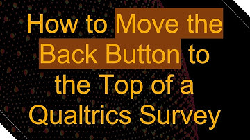 How to Move the Back Button to the Top of a Qualtrics Survey