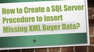 How to Create a SQL Server Procedure to Insert Missing XML Buyer Data?