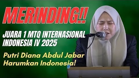 MERINDING !! JUARA 1 MTQ INTERNASIONAL INDONESIA IV 2025 PUTRI DIANA ABDUL JABAR HARUMKAN INDONESIA