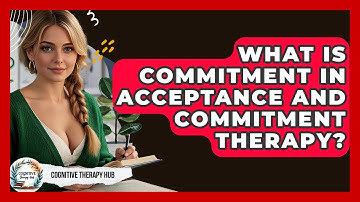 What Is Commitment In Acceptance And Commitment Therapy? - Cognitive Therapy Hub