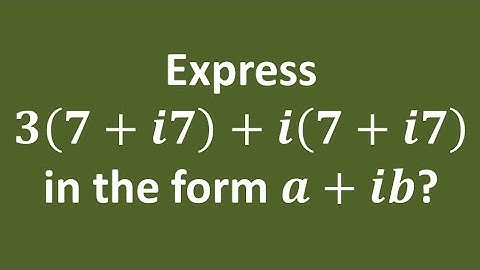 Express 3(7 + i7) + i(7 + i7) in the form a + ib