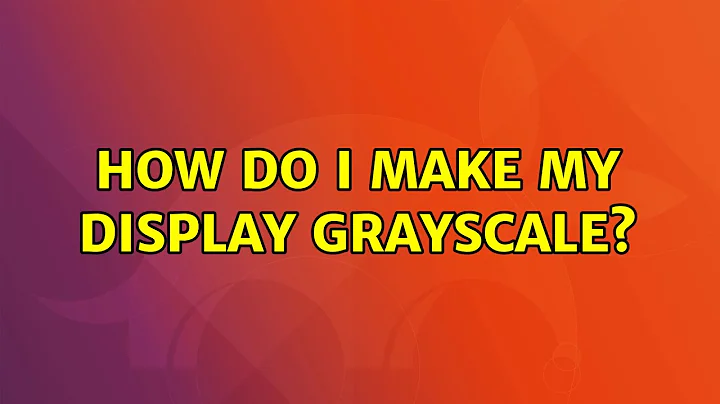 Ubuntu: How do I make my display grayscale?