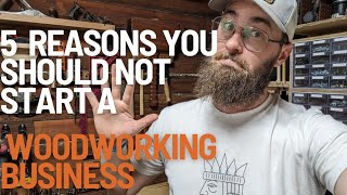 5 Reasons You should NOT start a woodworking business!!