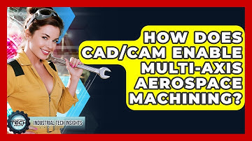 How Does CAD/CAM Enable Multi-axis Aerospace Machining? - Industrial Tech Insights