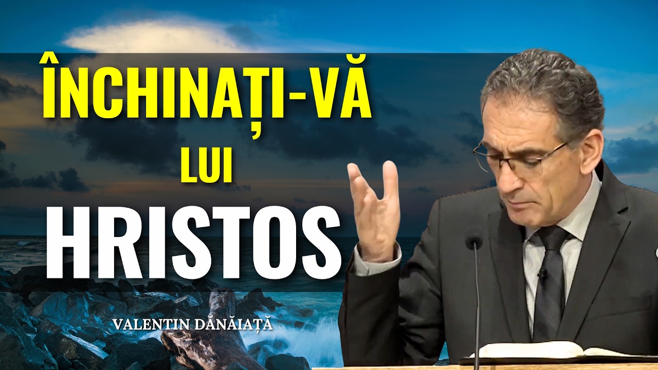 Predici - Valentin Dănăiață - Închinați-vă Lui Hristos! El este Domnul! - predici creștine
