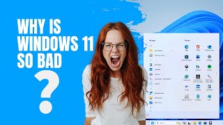 Why is Windows 11 So BAD