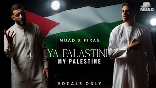 Muad X Firas - Ya Falastini (My Palestine) (Vocals Only)