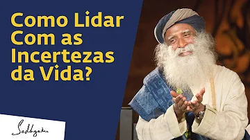 Como lidar com as incertezas da vida?