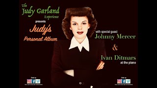 JUDY GARLAND A Personal Album w/ Ivan Ditmars at the piano & special guest JOHNNY MERCER Information