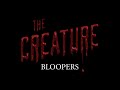 THE CREATURE Bloopers