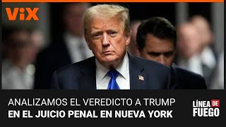 Análisis Del Veredicto Contra Donald Trump En Su Juicio Penal En Nueva York: Línea De Fuego