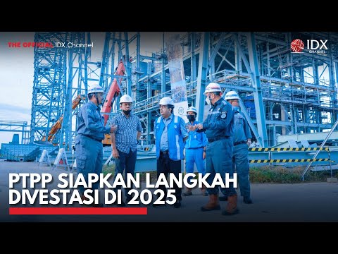PTPP Siapkan Langkah Divestasi di 2025 | IDX CHANNEL