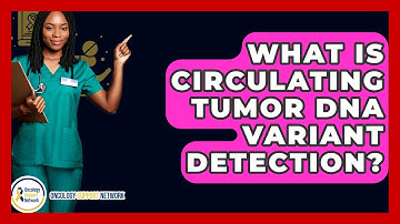 What Is Circulating Tumor DNA Variant Detection? - Oncology Support Network