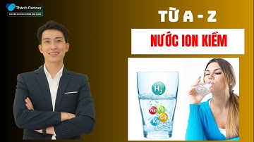 Tìm Hiểu Nước Ion Kiềm | Nguồn Gốc - Tác Dụng Cách Sử Dụng Nước Kiềm | Nước Hydrogen | Thành Partner