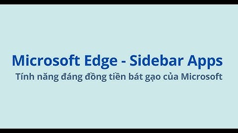 Microsoft Edge - Sidebar Apps - Tính năng đáng đồng tiền bát gạo của Microsoft