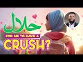 Is it halal for me to have a crush