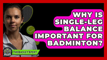 Why Is Single-leg Balance Important For Badminton? - The Racket Xpert
