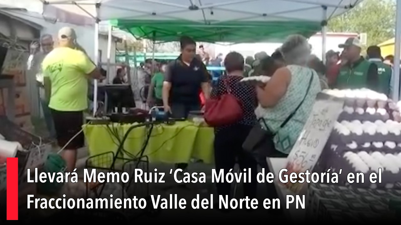 Llevará Memo Ruiz ‘Casa Móvil de Gestoría’ en el Fraccionamiento Valle del Norte en PN