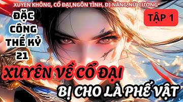 TẬP 1 ĐẶC CÔNG THẾ KỶ 21 XUYÊN VỀ CỔ ĐẠI BỊ CHO LÀ PHẾ VẬT,XUYÊN KHÔNG, CỔ ĐẠI,NGÔN TÌNH, DỊ NĂNG