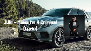 JURI - Mama I&#39;m A Criminal (Lyrics)