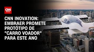 CNN Innovation: Embraer promete protótipo de 