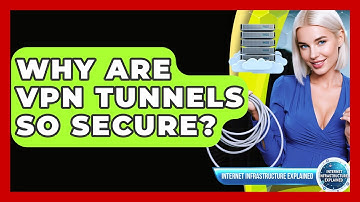 Why Are VPN Tunnels So Secure? - Internet Infrastructure Explained