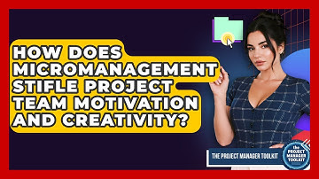 How Does Micromanagement Stifle Project Team Motivation And Creativity?