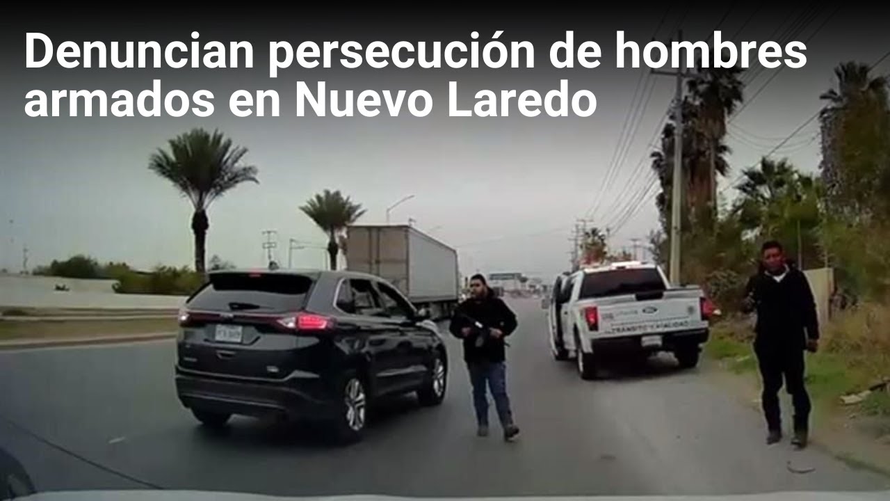 Denuncian persecución de hombres armados en Nuevo Laredo