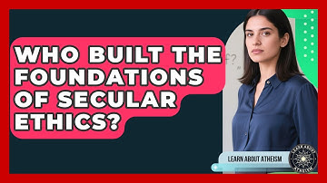 Who Built The Foundations Of Secular Ethics? - Learn About Atheism