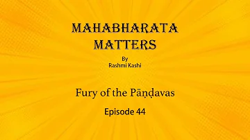 Mahabharata Matters - Ep 44 – Fury of the Pāṇḍavas